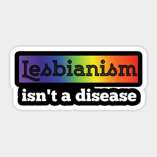 Lesbianism istn a Disease LGBT equality Rainbow Lesbian Sticker